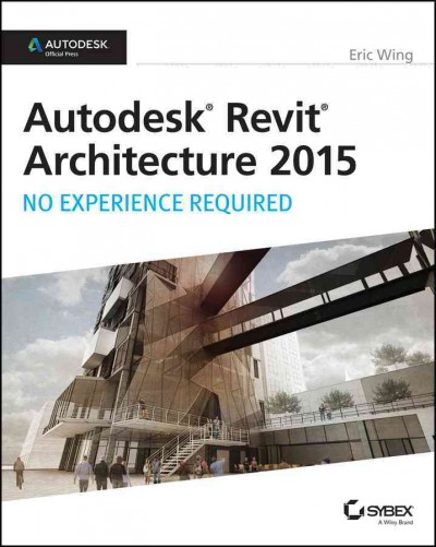 Autodesk revit architecture 2015 : no experience required / Eric Wing.