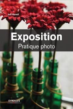 Exposition : pratique photo / Jeff Revell ; adapté de l'anglais par Gilles Theophile.