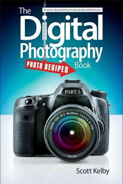 The digital photography book. Photo recipes. Part 5 : the step-by-step secrets for how to make your photos look like the pro's / Scott Kelby.