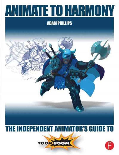Animate to Harmony : the Independent Animator's Guide to Toon Boom.