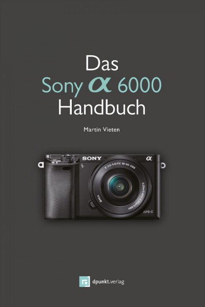 Das Sony 6000 Handbuch / Martin Vieten.