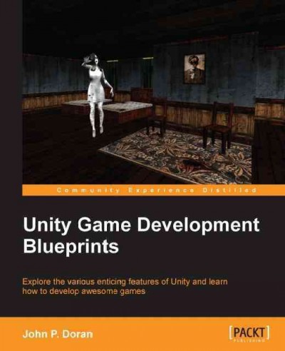 Unity game development blueprints : explore the various enticing features of Unity and learn how to develop awesome games / John P. Doran.