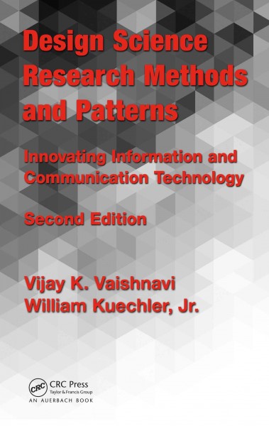 Design science research methods and patterns : innovating information and communication technology / Vijay K. Vaishnavi, William Kuechler, Jr.