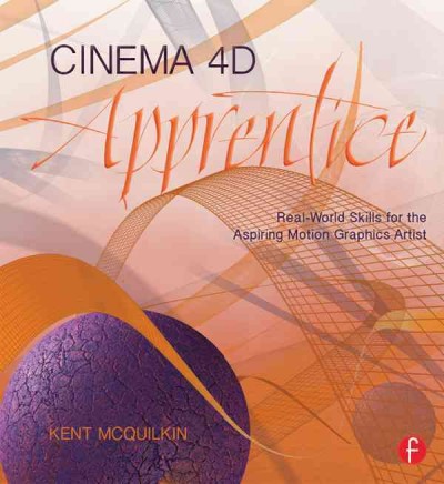 Cinema 4d apprentice : real world skills for the aspiring motion graphics artist / Kent McQuilkin.