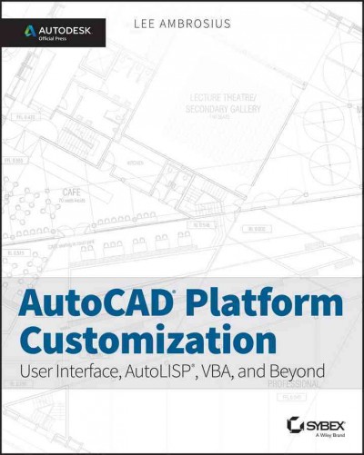 AutoCAD platform customization : user interface, AutoLISP®, VBA, and beyond / Lee Ambrosius.