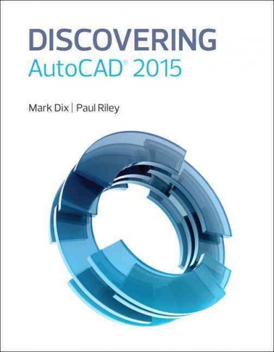 Discovering AutoCAD 2015 / Mark Dix, Paul Riley.