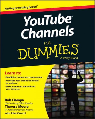 YouTube channels for dummies / by Rob Ciampa and Theresa Moore, with John Carucci, Stan Muller, and Adam Wescott.