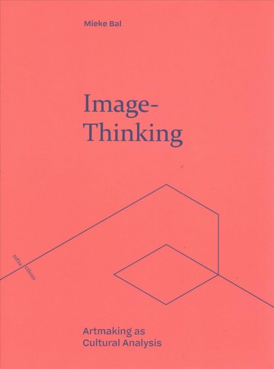 Image-thinking : artmaking as cultural analysis / Mieke Bal ; with a prologue by W.J.T. Mitchell