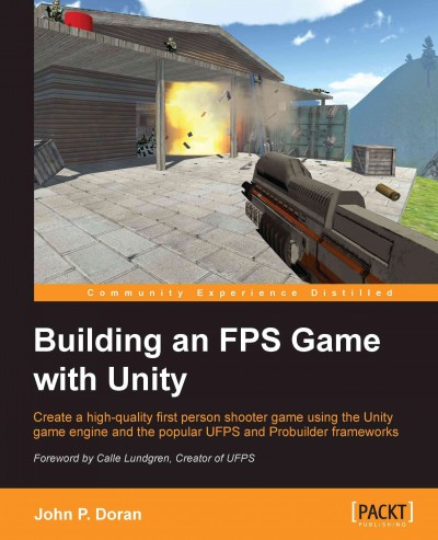 Building an FPS game with Unity : create a high-quality first person shooter game using Unity game engine and the popular UFPS and Probuilder frameworks / John P. Doran ; foreword by Calle Lundgren.