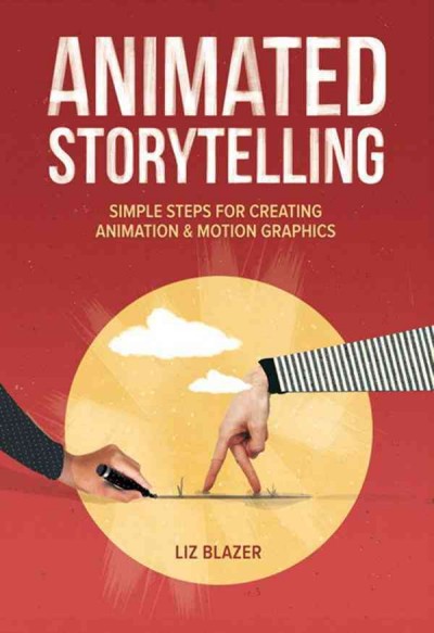 Animated storytelling : simple steps for creating animation & motion graphics / Liz Blazer.