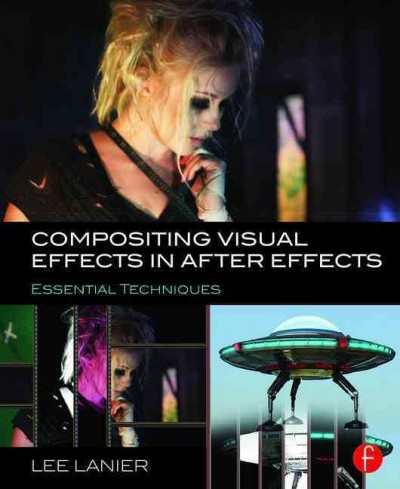 Compositing visual effects in After Effects : essential techniques / Lee Lanier.