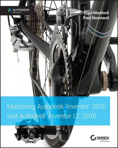 Mastering Autodesk Inventor 2016 and Autodesk Inventor LT 2016 / Paul Munford, Paul Normand.
