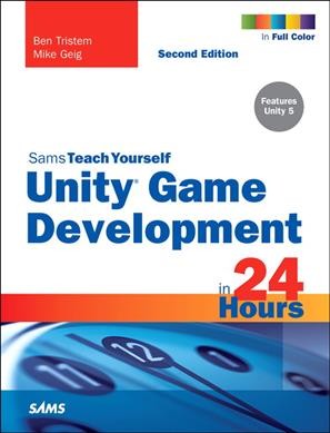 Sams teach yourself Unity game development in 24 hours / Ben Tristem, Mike Geig.