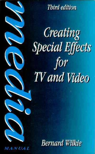 Creating special effects for TV and video / Bernard Wilkie.