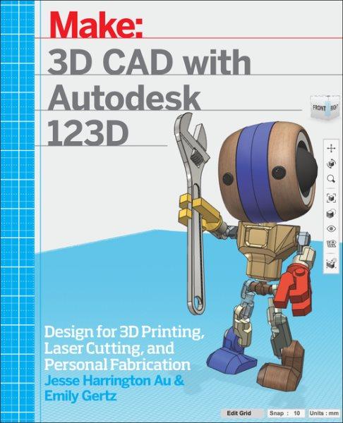3D CAD with Autodesk 123D : designing for 3D printing, laser cutting, and personal fabrication / Jesse Harrington Au and Emily Gertz.
