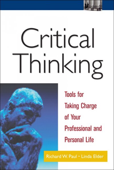 Critical Thinking : Tools for Taking Charge of Your Professional and Personal Life.