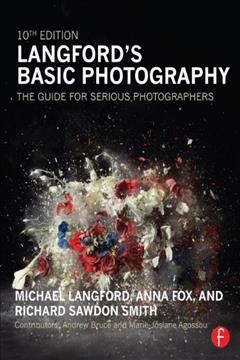 Langford's basic photography : the guide for serious photographers / Michael Langford, Anna Fox, Richaard Sawdon Smith ; contributors, Andrew Bruce, Marie-Josiane Agossou.