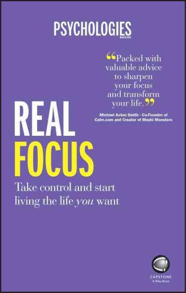 Real focus : take control and start living the life you want / Psychologies Magazine.