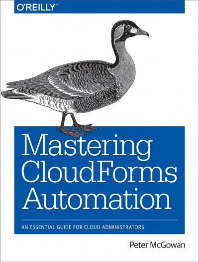 Mastering CloudForms automation : an essential guide for Cloud Administrators / Peter McGowan.