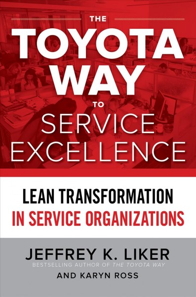 The Toyota way to service excellence : lean transformation in service organizations / Jeffrey K. Liker, Karyn Ross.