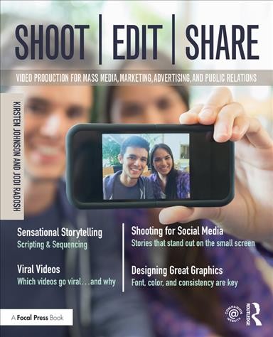 Shoot, edit, share : video production for mass media, marketing, advertising, and public relations / Kirsten Johnson and Jodi Radosh.
