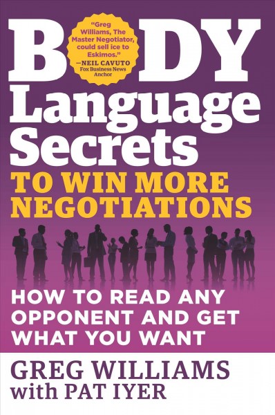 Body language secrets to win more negotiations : how to read any opponent and get what you want / Creg Williams with Pat Iyer.