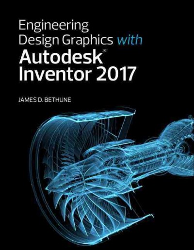 Engineering design graphics with Autodesk Inventor 2017 / James D. Bethune.