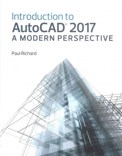 Introduction to AutoCAD 2017 : a modern perspective / Paul Richard.