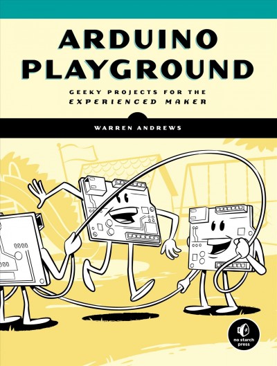 Arduino playground : geeky projects for the experienced maker / Warren Andrews.
