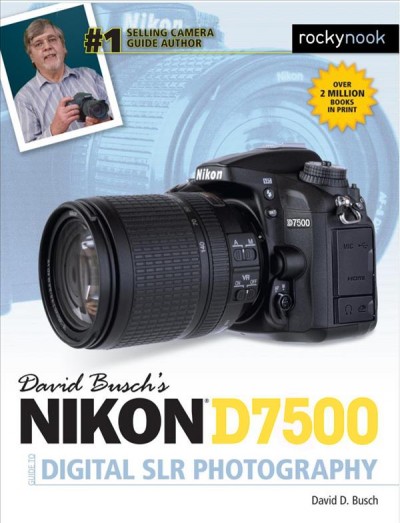 David Busch's Nikon D7500 guide to digital SLR photography / David D. Busch.