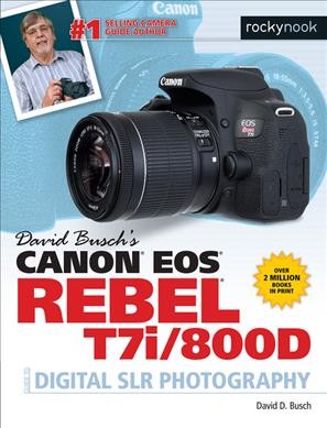 David Busch's Canon EOS Rebel T7i/800D : guide to digital SLR photography / David D. Busch.