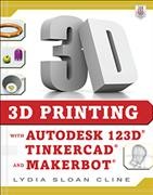 3D printing with Autodesk 123D, Tinkercad, and MakerBot / Lydia Sloan Cline.