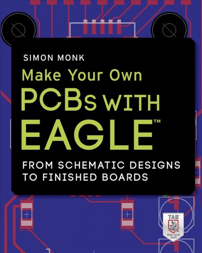 Make your own PCBs with EAGLE : from schematic designs to finished boards / Simon Monk.