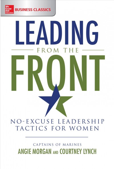 Leading from the front : no excuse leadership tactics for women / Angie Morgan and Courtney Lynch.