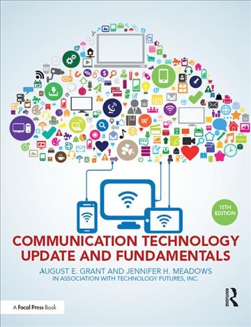 Communication technology update and fundamentals / editors, August E. Grant, Jennifer H. Meadows ; in association with Technology Futures, Inc.