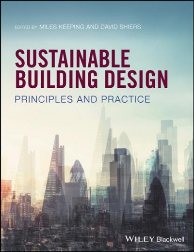Sustainable building design : principles and practice / edited by Miles Keeping, David Shiers.