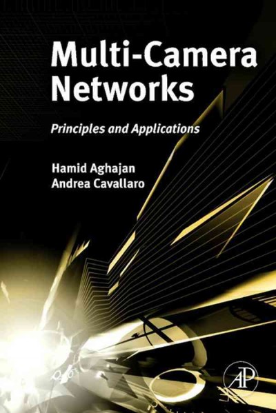 Multi-camera networks : principles and applications / Hamid Aghajan, Andrea Cavallaro, [editors].