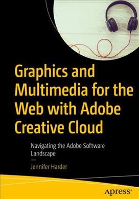 Graphics and multimedia for the web with Adobe Creative Cloud : navigating the Adobe software landscape / Jennifer Harder.
