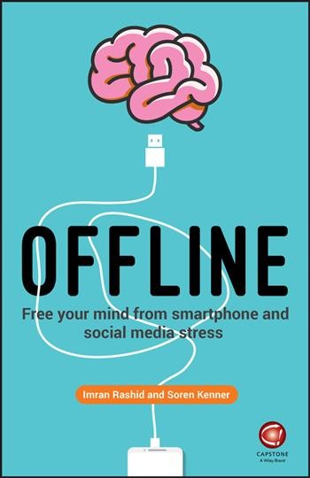 Offline : free your mind from smartphone and social media stress / Imran Rashid, Soren Kenner.