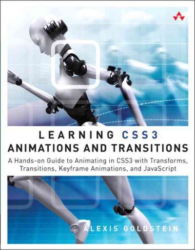 Learning CSS3 Animations and Transitions : a Hands-on Guide to Animating in CSS3 with Transforms, Transitions, Keyframes, and JavaScript / Alexis Goldstein.