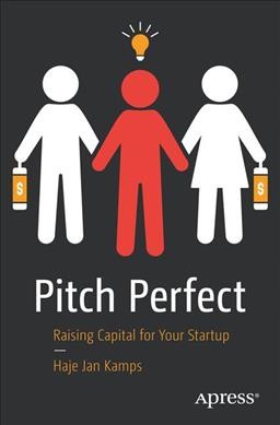 Pitch perfect : raising capital for your startup / by Haje Jan Kamps.