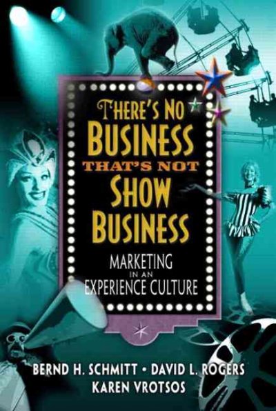 There's No Business That's Not Show Business: Marketing in an Experience Culture / Schmitt, Bernd.