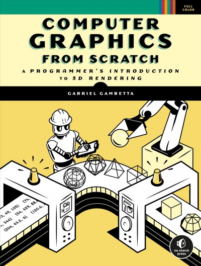 Computer graphics from scratch : a programmer's introduction to 3D rendering / by Gabriel Gambetta.