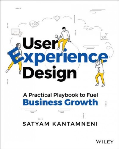 User experience design : a practical playbook to fuel business growth / Satyam Kantamneni.