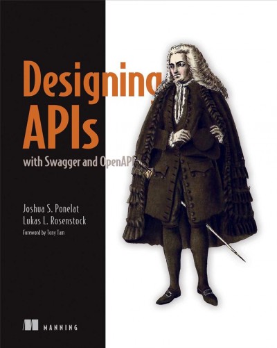 Designing APIs with Swagger and OpenAPI / Joshua S. Ponelat, Ludas L. Rosenstock ; foreword by Tony Tam.