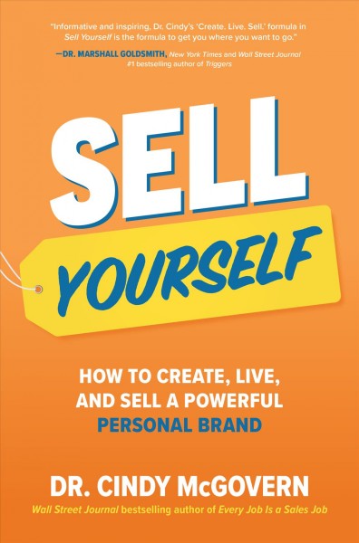 Sell yourself : how to create, live, and sell a powerful personal brand / Dr. Cindy McGovern.