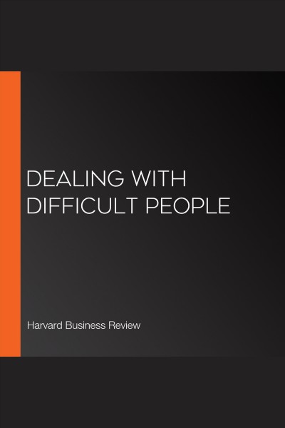 Dealing with difficult people / Harvard Business Review Press.