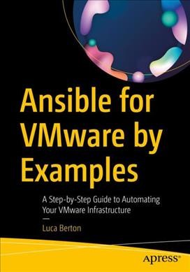 Ansible for VMware by examples : a step-by-step guide to automating your VMware infrastructure / Luca Berton.