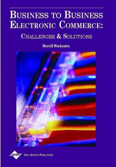 Business to business electronic commerce : challenges and solutions / [edited by] Merrill Warkentin.