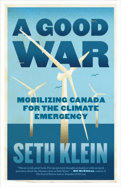 A good war : mobilizing Canada for the climate emergency / Seth Klein.